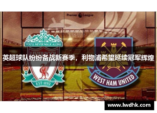 英超球队纷纷备战新赛季，利物浦希望延续冠军辉煌