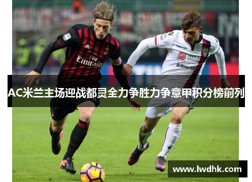 AC米兰主场迎战都灵全力争胜力争意甲积分榜前列