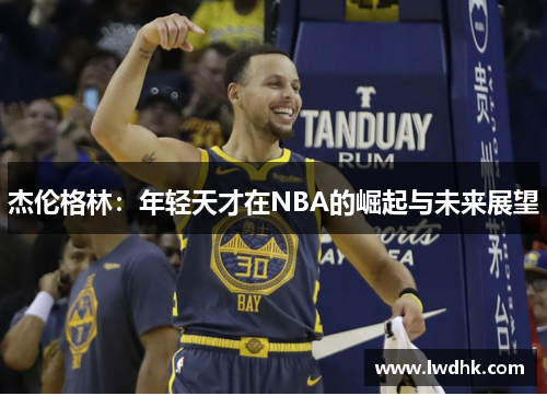 杰伦格林：年轻天才在NBA的崛起与未来展望