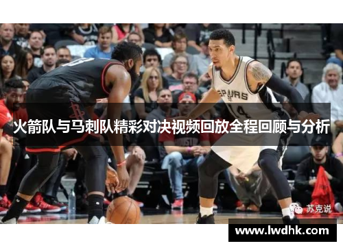 火箭队与马刺队精彩对决视频回放全程回顾与分析